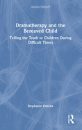 Dramatherapy and the Bereaved Child: Telling the Truth to Children During Difficult Times