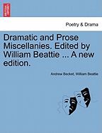 Dramatic and Prose Miscellanies. Edited by William Beattie ... a New Edition. - Becket, Andrew, and Beattie, William