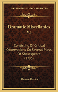 Dramatic Miscellanies V2: Consisting of Critical Observations on Several Plays of Shakespeare (1783)