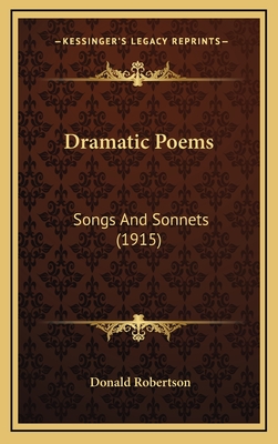 Dramatic Poems: Songs and Sonnets (1915) - Robertson, Donald
