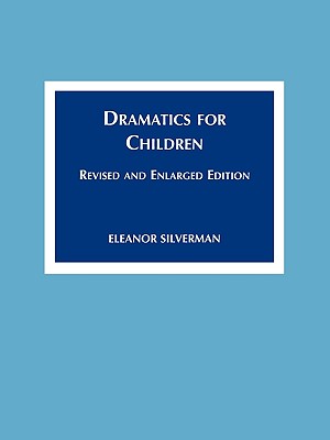 Dramatics for Children: Revised and Enlarged Ed. - Silverman, Eleanor