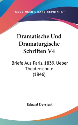 Dramatische Und Dramaturgische Schriften V4: Briefe Aus Paris, 1839, Ueber Theaterschule (1846) - Devrient, Eduard