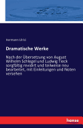 Dramatische Werke: Nach der ?bersetzung von August Wilhelm Schlegel und Ludwig Tieck sorgf?ltig revidirt und teilweise neu bearbeitet, mit Einleitungen und Noten versehen