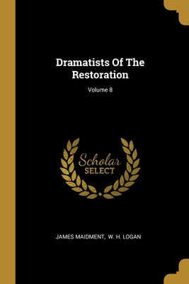 Dramatists Of The Restoration; Volume 8 - Maidment, James, and W H Logan (Creator)