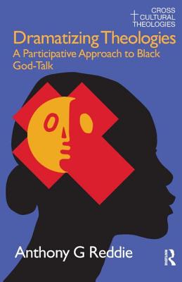 Dramatizing Theologies: A Participative Approach to Black God-Talk - Reddie, Anthony G