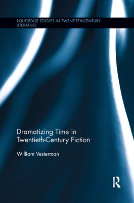 Dramatizing Time in Twentieth-Century Fiction - Vesterman, William