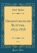 Dramaturgische Blatter, 1875-1878, Vol. 1 (Classic Reprint)