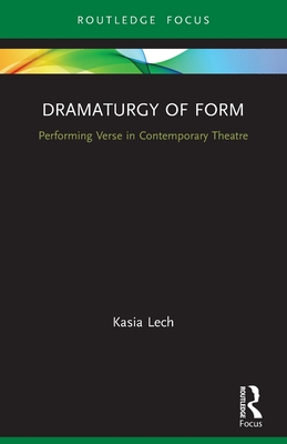 Dramaturgy of Form: Performing Verse in Contemporary Theatre - Lech, Kasia
