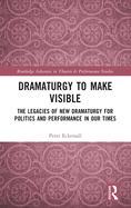Dramaturgy to Make Visible: The Legacies of New Dramaturgy for Politics and Performance in Our Times