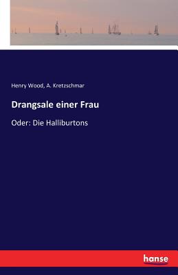 Drangsale einer Frau: Oder: Die Halliburtons - Kretzschmar, A, and Wood, Henry