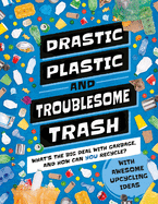 Drastic Plastic & Troublesome Trash: What's the Big Deal with Rubbish and How Can You Recycle?