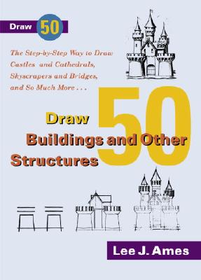 Draw 50 Buildings and Other Structures: The Step-By-Step Way to Draw Castles and Cathedrals, Skyscrapers and Bridges, and So Much More... - Ames, Lee J, and Budd, Warren