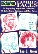 Draw 50 Famous Faces: The Step-By-Step Way to Draw Shakespeare, Bill Cosby, George Washington, and Many More...