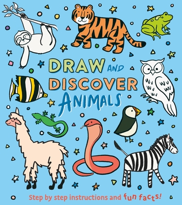 Draw and Discover: Animals: Step by Step Instructions and Fun Facts! - Keefe, Corinna