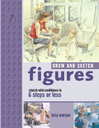 Draw and Sketch Figures: Sketch with Confidence in 6 Steps or Less - Watson, Lucy