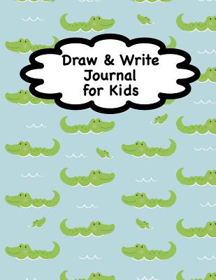 Draw and Write Journal for Kids: Alligator Journal for Kids Writing & Drawing Journal Kindergarten Journal 100 Pages (8.5 x 11) - Love, Scribed with