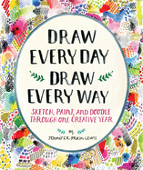 Draw Every Day, Draw Every Way (Guided Sketchbook):Sketch, Paint,: "Sketch, Paint, and Doodle Through One Creative Year"