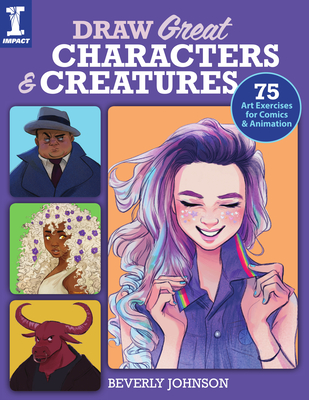 Draw Great Characters and Creatures: 75 Art Exercises for Comics and Animation - Johnson, Beverly