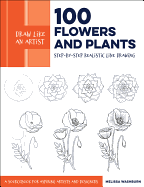 Draw Like an Artist: 100 Flowers and Plants, 2: Step-By-Step Realistic Line Drawing * a Sourcebook for Aspiring Artists and Designers