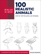 Draw Like an Artist: 100 Realistic Animals: Volume 3: Step-by-Step Realistic Line Drawing  **A Sourcebook for Aspiring Artists and Designers