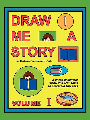 Draw Me a Story Volume I: A dozen draw and tell stories to entertain children - Freedman-De Vito, Barbara