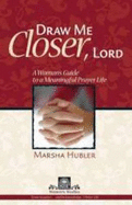 Draw Me Closer, Lord: A Woman's Guide to a Meaningful Prayer Life