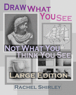Draw What You See Not What You Think You See (Large Edition)