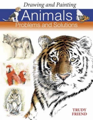 Drawing and Painting Animals: Problems and Solutions - Friend, Trudy