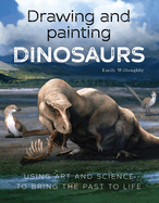 Drawing and Painting Dinosaurs: Using Art and Science to Bring the Past to Life