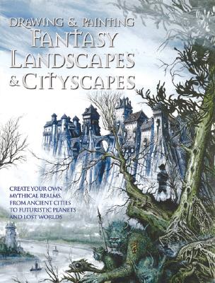 Drawing and Painting Fantasy Landscapes and Cityscapes - Alexander, Rob, and McKenna, Martin (Contributions by)