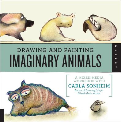 Drawing and Painting Imaginary Animals: A Mixed-Media Workshop with Carla Sonheim - Sonheim, Carla