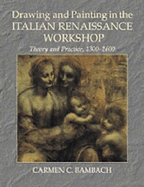 Drawing and Painting in the Italian Renaissance Workshop: Theory and Practice, 1300-1600 - Bambach, Carmen