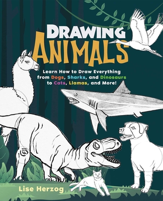 Drawing Animals: Learn How to Draw Everything from Dogs, Sharks, and Dinosaurs to Cats, Llamas, and More! - Herzog, Lise
