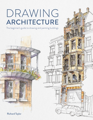 Drawing Architecture: The Beginner's Guide to Drawing and Painting Buildings - Taylor, Richard