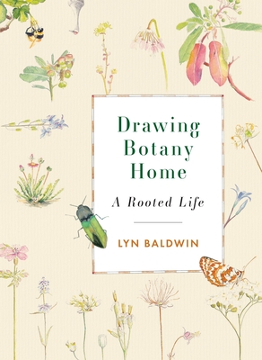 Drawing Botany Home: A Rooted Life - Baldwin, Lyn