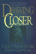 Drawing Closer: A Step-By-Step Guide to Intimacy with God - Martin, Glen, and Ginter, Dian