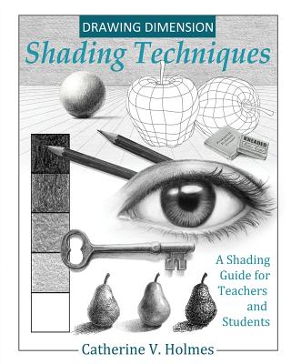 Drawing Dimensions: A Shading Guide for Teachers and Students - Catherine, Holmes V