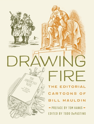 Drawing Fire: The Editorial Cartoons of Bill Mauldin - Depastino, Todd, and Hanks, Tom (Preface by)