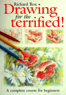 Drawing for the Terrified: A Complete Course for Beginners