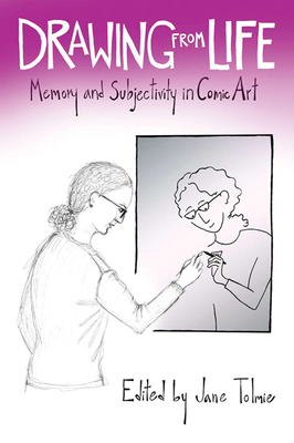Drawing from Life: Memory and Subjectivity in Comic Art - Tolmie, Jane (Editor)
