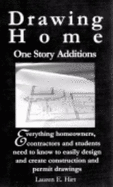 Drawing Home: One Story Additions: Everything Homeowners, Contractors, and Students Need to Know to Easily Design and Create Permit and Construction Drawings