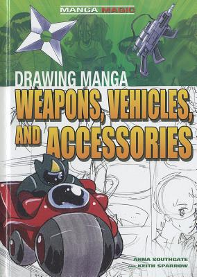 Drawing Manga Weapons, Vehicles, and Accessories - Southgate, Anna, and Sparrow, Keith