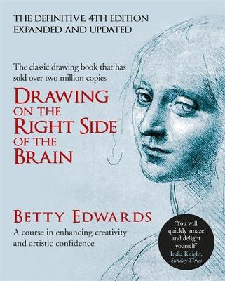 Drawing on the Right Side of the Brain: A Course in Enhancing Creativity and Artistic Confidence: The Definitive 4th Edition - Edwards, Betty