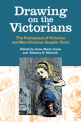 Drawing on the Victorians: The Palimpsest of Victorian and Neo-Victorian Graphic Texts - Jones, Anna Maria (Editor)