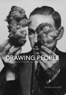 Drawing People: The Human Figure in Contemporary Art - Malbert, Roger (Text by)