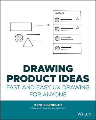 Drawing Product Ideas: Fast and Easy UX Drawing for Anyone - Eisenhuth, Kent E, and Lima, Manuel (Foreword by)