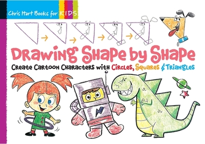 Drawing Shape by Shape: Create Cartoon Characters with Circles, Squares & Triangles - Hart, Christopher, Dr.