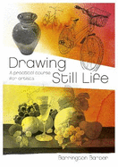 Drawing Still Life: A Practical Course for Artists
