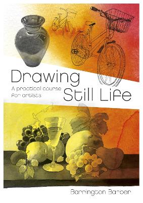 Drawing Still Life: A Practical Course for Artists - Barber, Barrington