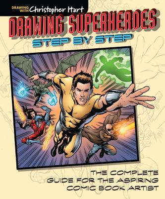 Drawing Superheroes Step by Step: The Complete Guide for the Aspiring Comic Book Artist - Hart, Christopher, Dr.
